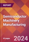 Semiconductor Machinery Manufacturing - 2024 U.S. Market Research Report with Updated Recession Risk Forecasts- Product Image