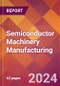 Semiconductor Machinery Manufacturing - 2024 U.S. Market Research Report with Updated Recession Risk Forecasts - Product Image