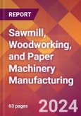Sawmill, Woodworking, and Paper Machinery Manufacturing - 2024 U.S. Market Research Report with Updated Recession Risk Forecasts- Product Image