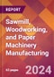 Sawmill, Woodworking, and Paper Machinery Manufacturing - 2024 U.S. Market Research Report with Updated Recession Risk Forecasts - Product Thumbnail Image