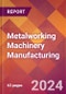 Metalworking Machinery Manufacturing - 2024 U.S. Market Research Report with Updated Recession Risk Forecasts - Product Image