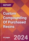 Custom Compounding Of Purchased Resins - 2024 U.S. Market Research Report with Updated Recession Risk Forecasts- Product Image