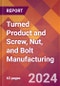 Turned Product and Screw, Nut, and Bolt Manufacturing - 2024 U.S. Market Research Report with Updated Recession Risk Forecasts - Product Thumbnail Image