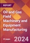 Oil and Gas Field Machinery and Equipment Manufacturing - 2023 U.S. Market Research Report with Updated COVID-19 & Recession Forecasts - Product Image