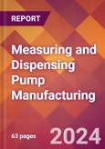 Measuring and Dispensing Pump Manufacturing - 2024 U.S. Market Research Report with Updated Recession Risk Forecasts- Product Image