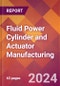 Fluid Power Cylinder and Actuator Manufacturing - 2023 U.S. Market Research Report with Updated COVID-19 & Recession Forecasts - Product Thumbnail Image