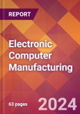 Electronic Computer Manufacturing - 2024 U.S. Market Research Report with Updated Recession Risk Forecasts- Product Image