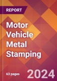 Motor Vehicle Metal Stamping - 2024 U.S. Market Research Report with Updated Recession Risk Forecasts- Product Image