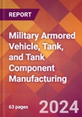 Military Armored Vehicle, Tank, and Tank Component Manufacturing - 2024 U.S. Market Research Report with Updated Recession Risk Forecasts- Product Image