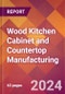 Wood Kitchen Cabinet and Countertop Manufacturing - 2024 U.S. Market Research Report with Updated Recession Risk Forecasts - Product Image