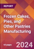 Frozen Cakes, Pies, and Other Pastries Manufacturing - 2024 U.S. Market Research Report with Updated Recession Risk Forecasts- Product Image