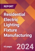 Residential Electric Lighting Fixture Manufacturing - 2024 U.S. Market Research Report with Updated Recession Risk Forecasts- Product Image