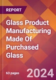 Glass Product Manufacturing Made Of Purchased Glass - 2024 U.S. Market Research Report with Updated Recession Risk Forecasts- Product Image