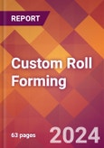 Custom Roll Forming - 2024 U.S. Market Research Report with Updated Recession Risk Forecasts- Product Image