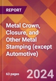Metal Crown, Closure, and Other Metal Stamping (except Automotive) - 2024 U.S. Market Research Report with Updated Recession Risk Forecasts- Product Image