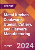 Metal Kitchen Cookware, Utensil, Cutlery, and Flatware Manufacturing - 2024 U.S. Market Research Report with Updated Recession Risk Forecasts- Product Image