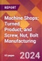 Machine Shops; Turned Product; and Screw, Nut, Bolt Manufacturing - 2024 U.S. Market Research Report with Updated Recession Risk Forecasts - Product Image