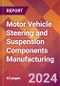Motor Vehicle Steering and Suspension Components Manufacturing - 2024 U.S. Market Research Report with Updated Recession Risk Forecasts - Product Image