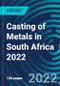 Casting of Metals in South Africa 2022 - Product Image