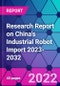 Research Report on China's Industrial Robot Import 2023-2032 - Product Thumbnail Image