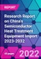 Research Report on China's Semiconductor Heat Treatment Equipment Import 2023-2032 - Product Thumbnail Image