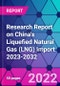 Research Report on China's Liquefied Natural Gas (LNG) Import 2023-2032 - Product Thumbnail Image