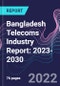 Bangladesh Telecoms Industry Report: 2023-2030 - Product Thumbnail Image