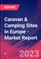 Caravan & Camping Sites in Europe - Industry Market Research Report - Product Thumbnail Image