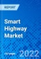 Smart Highway Market, By Product Technology, By Geography - Size, Share, Outlook, and Opportunity Analysis, 2022 - 2030 - Product Image