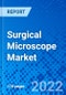 Surgical Microscope Market, by Product Type, by Configuration, by End Users, and by Region - Size, Share, Outlook, and Opportunity Analysis, 2022 - 2030 - Product Image