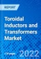 Toroidal Inductors and Transformers Market, by Product Type, by Application, and by Region - Size, Share, Outlook, and Opportunity Analysis, 2022 - 2030 - Product Image