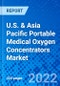 U.S. & Asia Pacific Portable Medical Oxygen Concentrators Market, by Technology, by Application, by End User, and by Region/country - Size, Share, Outlook, and Opportunity Analysis, 2022 - 2030 - Product Image