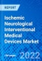 Ischemic Neurological Interventional Medical Devices Market, by Device Type, by Procedure Type, by End User, and by Region - Size, Share, Outlook, and Opportunity Analysis, 2022 - 2030 - Product Image