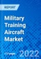 Military Training Aircraft Market, By Aircraft Type, By Geography - Size, Share, Outlook, and Opportunity Analysis, 2022 - 2030 - Product Image