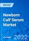 Newborn Calf Serum Market, By Origin, By Application, By End User, and by Region - Size, Share, Outlook, and Opportunity Analysis, 2022 - 2030 - Product Thumbnail Image