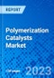 Polymerization Catalysts Market, By Classification, By Catalyst, By Geography - Size, Share, Outlook, and Opportunity Analysis, 2022 - 2030 - Product Image