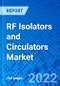 RF Isolators and Circulators Market, by Product Type, by Frequency type, by End User, and by Region - Size, Share, Outlook, and Opportunity Analysis, 2022 - 2030 - Product Image