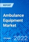 Ambulance Equipment Market, by Equipment Type, by End User, and by Region - Size, Share, Outlook, and Opportunity Analysis, 2022 - 2030 - Product Image