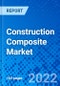 Construction Composite Market, By Resin Type, By Fiber Type, By End-Use sector, By Geography - Size, Share, Outlook, and Opportunity Analysis, 2022 - 2030 - Product Image