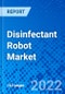 Disinfectant Robot Market, Product Type, By Geography - Size, Share, Outlook, and Opportunity Analysis, 2022 - 2028 - Product Image