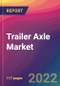 Trailer Axle Market Size, Market Share, Application Analysis, Regional Outlook, Growth Trends, Key Players, Competitive Strategies and Forecasts, 2022 To 2030 - Product Thumbnail Image