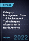 Category Management: Class 1-3 Replacement Turbochargers Aftermarket in North America- Product Image