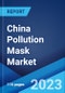 China Pollution Mask Market: Industry Trends, Share, Size, Growth, Opportunity and Forecast 2022-2027 - Product Image