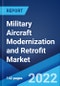 Military Aircraft Modernization and Retrofit Market: Global Industry Trends, Share, Size, Growth, Opportunity and Forecast 2022-2027 - Product Thumbnail Image