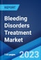 Bleeding Disorders Treatment Market: Global Industry Trends, Share, Size, Growth, Opportunity and Forecast 2022-2027 - Product Image
