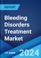 Bleeding Disorders Treatment Market Report by Type, Drug Class, Distribution Channel, End User, and Region 2024-2032 - Product Image