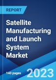 Satellite Manufacturing and Launch System Market: Global Industry Trends, Share, Size, Growth, Opportunity and Forecast 2023-2028- Product Image