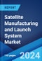 Satellite Manufacturing and Launch System Market Report by Segment, Satellite Type, Application, End-Use Sector, and Region 2024-2032 - Product Image