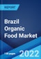 Brazil Organic Food Market: Industry Trends, Share, Size, Growth, Opportunity and Forecast 2022-2027 - Product Image