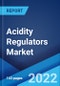 Acidity Regulators Market: Global Industry Trends, Share, Size, Growth, Opportunity and Forecast 2022-2027 - Product Image